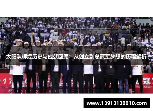 太阳队辉煌历史与成就回顾：从创立到总冠军梦想的历程解析