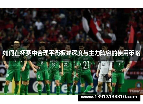 如何在杯赛中合理平衡板凳深度与主力阵容的使用策略