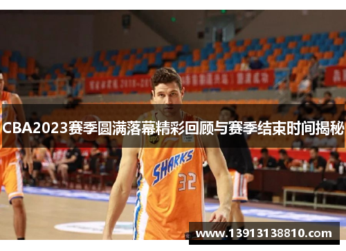 CBA2023赛季圆满落幕精彩回顾与赛季结束时间揭秘