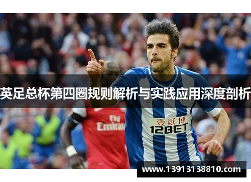 英足总杯第四圈规则解析与实践应用深度剖析 英足总杯第四圈规则解析与实践应用深度剖析