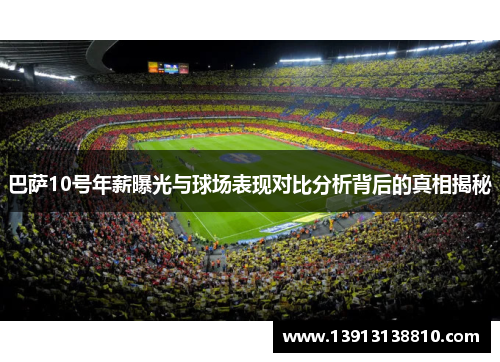 巴萨10号年薪曝光与球场表现对比分析背后的真相揭秘