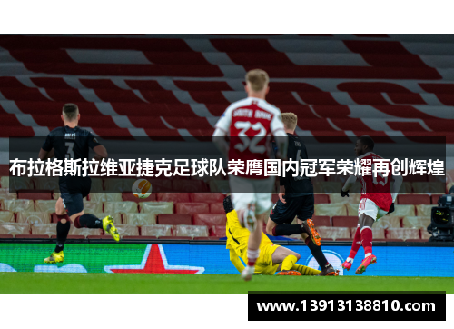 布拉格斯拉维亚捷克足球队荣膺国内冠军荣耀再创辉煌
