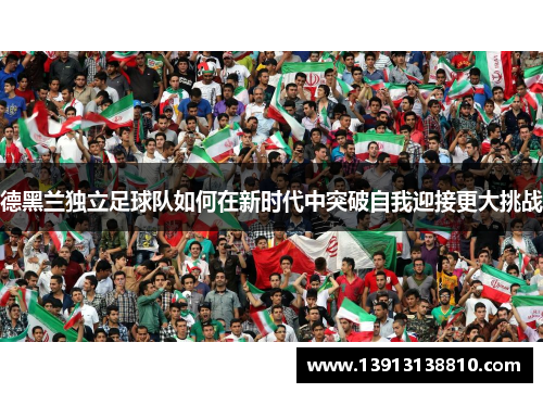 德黑兰独立足球队如何在新时代中突破自我迎接更大挑战