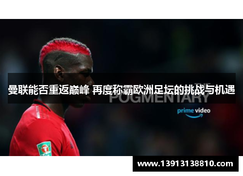 曼联能否重返巅峰 再度称霸欧洲足坛的挑战与机遇
