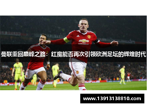 曼联重回巅峰之路：红魔能否再次引领欧洲足坛的辉煌时代